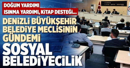 DENİZLİ BÜYÜKŞEHİR BELEDİYE MECLİSİNİN GÜNDEMİ SOSYAL BELEDİYECİLİK