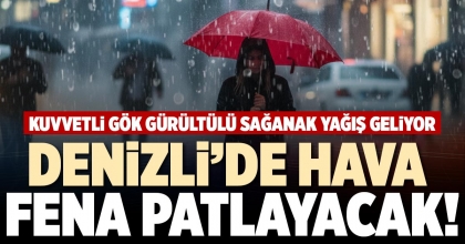 DENİZLİ’DE HAVA FENA PATLAYACAK!