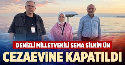 DENİZLİ MİLLETVEKİLİ SEMA SİLKİN ÜN CEZAEVİNE KAPATILDI