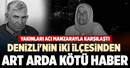 DENİZLİ'NİN İKİ İLÇESİNDEN ART ARDA KÖTÜ HABER