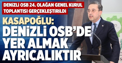 KASAPOĞLU: DENİZLİ OSB’DE YER ALMAK  AYRICALIKTIR