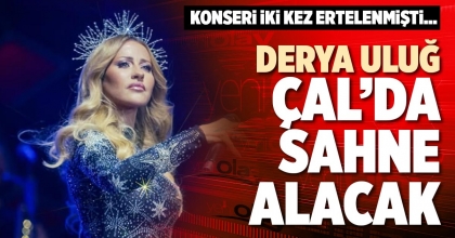 DERYA ULUĞ ÇAL’DA SAHNE ALACAK