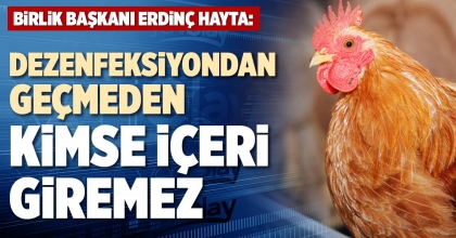 BİRLİK BAŞKANI HAYTA: DEZENFEKSİYONDAN GEÇMEDEN KİMSE İÇERİ GİREMEZ
