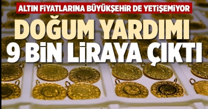 DOĞUM YARDIMI 9 BİN LİRAYA ÇIKTI