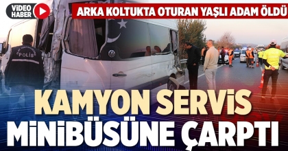 KAMYON SERVİS MİNİBÜSÜNE ÇARPTI
