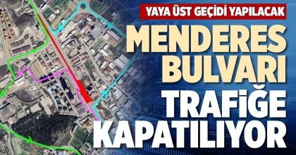 MENDERES BULVARI TRAFİĞE KAPATILIYOR