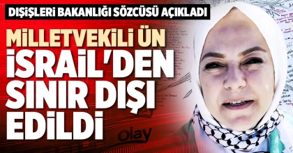 MİLLETVEKİLİ ÜN, İSRAİL'DEN SINIR DIŞI EDİLDİ