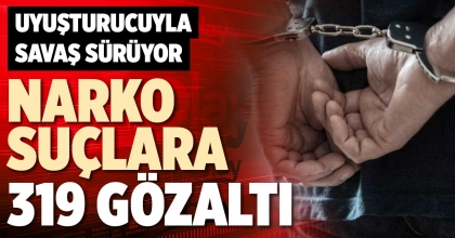 NARKO SUÇLARA 319 GÖZALTI