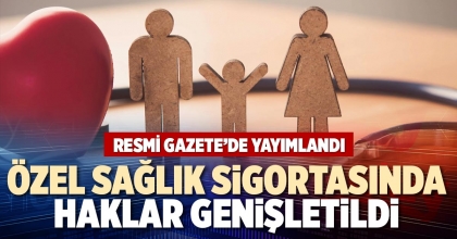 ÖZEL SAĞLIK SİGORTASINDA HAKLAR GENİŞLETİLDİ