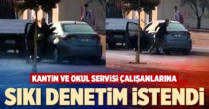 KANTİN VE OKUL SERVİSİ ÇALIŞANLARINA SIKI DENETİM İSTENDİ