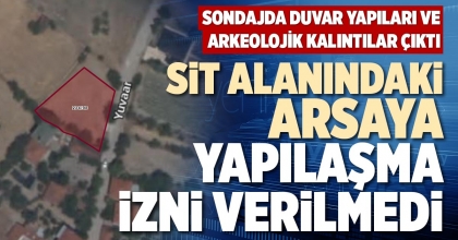 SİT ALANINDAKİ ARSAYA YAPILAŞMA İZİN VERİLMEDİ
