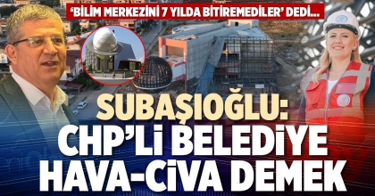 SUBAŞIOĞLU: CHP’Lİ BELEDİYE HAVA-CİVA DEMEK SUBAŞIOĞLU: CHP’Lİ BELEDİYE HAVA-CİVA DEMEK