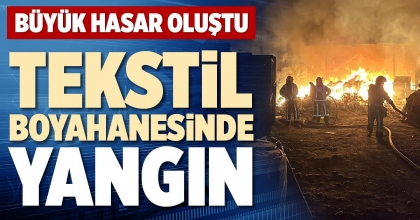 TEKSTİL BOYAHANESİNDE YANGIN