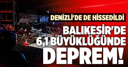 BALIKESİR'DE 6,1 BÜYÜKLÜĞÜNDE DEPREM! 