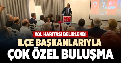 İLÇE BAŞKANLARIYLA ÇOK ÖZEL BULUŞMA