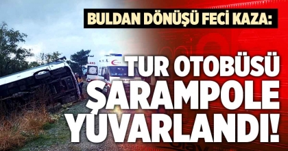 BULDAN DÖNÜŞÜ FECİ KAZA: TUR OTOBÜSÜ ŞARAMPOLE YUVARLANDI!