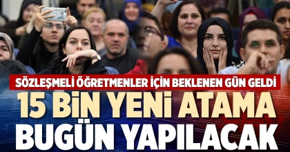 15 BİN YENİ ATAMA BUGÜN YAPILACAK