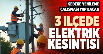 3 İLÇEDE ELEKTRİK KESİNTİSİ