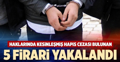 5 FİRARİ YAKALANDI