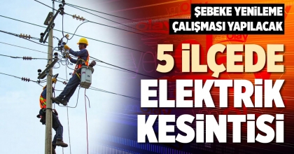 5 İLÇEDE ELEKTRİK KESİNTİSİ