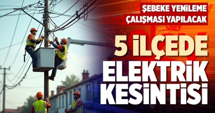 5 İLÇEDE ELEKTRİK KESİNTİSİ