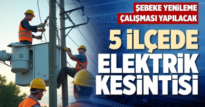 5 İLÇEDE ELEKTRİK KESİNTİSİ
