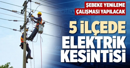 5 İLÇEDE ELEKTRİK KESİNTİSİ