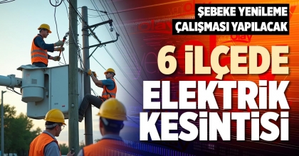 6 İLÇEDE ELEKTRİK KESİNTİSİ