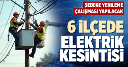 6 İLÇEDE ELEKTRİK KESİNTİSİ