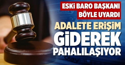 ADALETE ERİŞİM GİDEREK PAHALILAŞIYOR