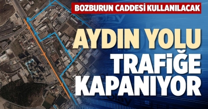AYDIN YOLU TRAFİĞE KAPANIYOR