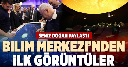 BİLİM MERKEZİ’NDEN İLK GÖRÜNTÜLER