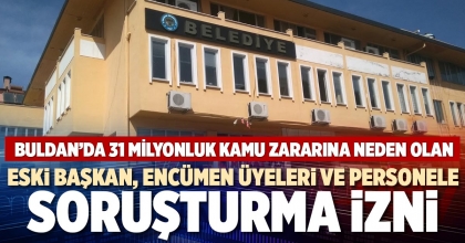 BULDAN’DA 31 MİLYONLUK KAMU ZARARINA NEDEN OLAN ESKİ BAŞKAN, ENCÜMEN ÜYELERİ VE PERSONELE SORUŞTURMA İZNİ