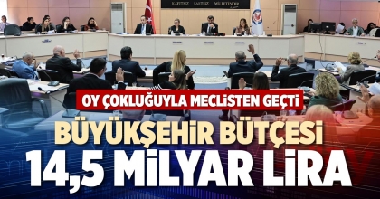 BÜYÜKŞEHİR BÜTÇESİ 14,5 MİLYAR LİRA