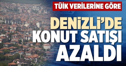 DENİZLİ’DE KONUT SATIŞI AZALDI