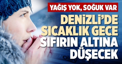 DENİZLİ’DE SICAKLIK GECE SIFIRIN ALTINA DÜŞECEK