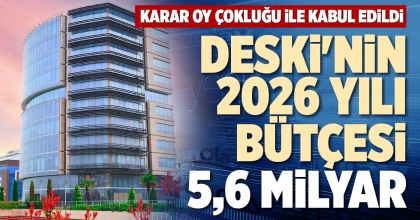DESKİ'NİN 2026 YILI BÜTÇESİ 5,6 MİLYAR