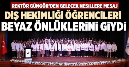 DİŞ HEKİMLİĞİ ÖĞRENCİLERİ BEYAZ ÖNLÜKLERİNİ GİYDİ