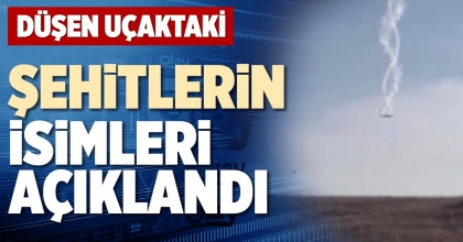 DÜŞEN UÇAKTAKİ ŞEHİTLERİN İSİMLERİ AÇIKLANDI