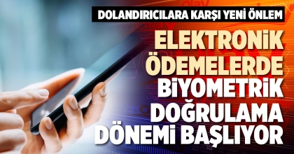 ELEKTRONİK ÖDEMELERDE BİYOMETRİK DOĞRULAMA DÖNEMİ BAŞLIYOR
