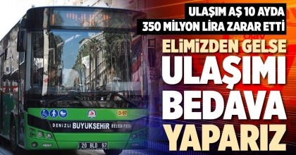 ELİMİZDEN GELSE ULAŞIMI BEDAVA YAPARIZ