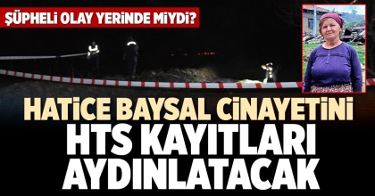 HATİCE BAYSAL CİNAYETİNİ HTS KAYITLARI AYDINLATACAK