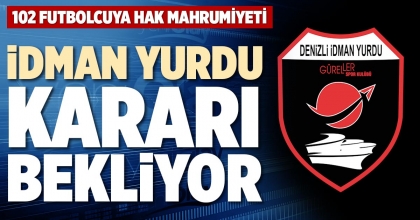 İDMAN YURDU KARARI BEKLİYOR