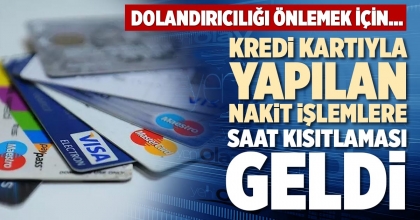 KREDİ KARTIYLA YAPILAN NAKİT İŞLEMLERE SAAT KISITLAMASI GELDİ