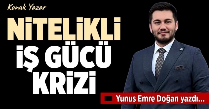 NİTELİKLİ İŞ GÜCÜ KRİZİ