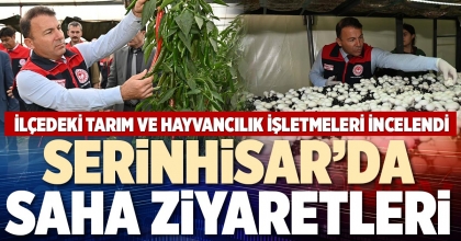 SERİNHİSAR’DA SAHA ZİYARETLERİ