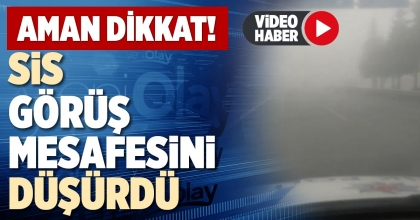 SİS GÖRÜŞ MESAFESİNİ DÜŞÜRDÜ
