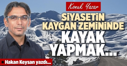 SİYASETİN KAYGAN ZEMİNİNDE KAYAK YAPMAK…