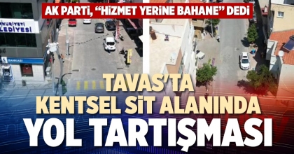 TAVAS'TA KENTSEL SİT ALANINDA YOL TARTIŞMASI