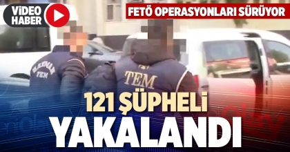 121 ŞÜPHELİ YAKALANDI
